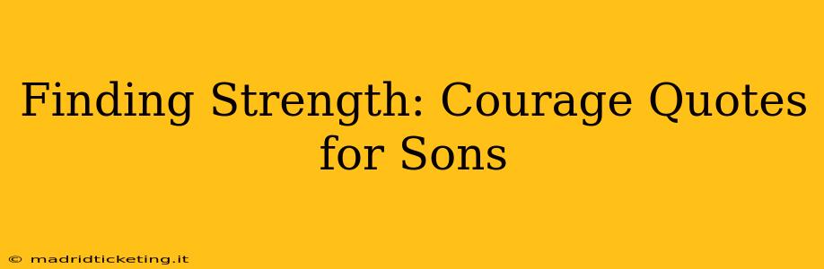 Finding Strength: Courage Quotes for Sons