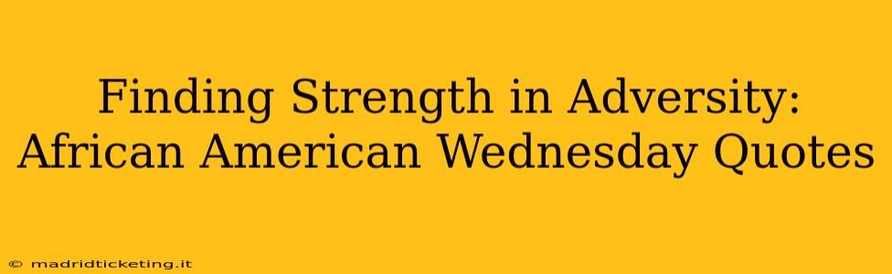 Finding Strength in Adversity: African American Wednesday Quotes