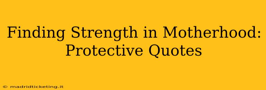 Finding Strength in Motherhood: Protective Quotes