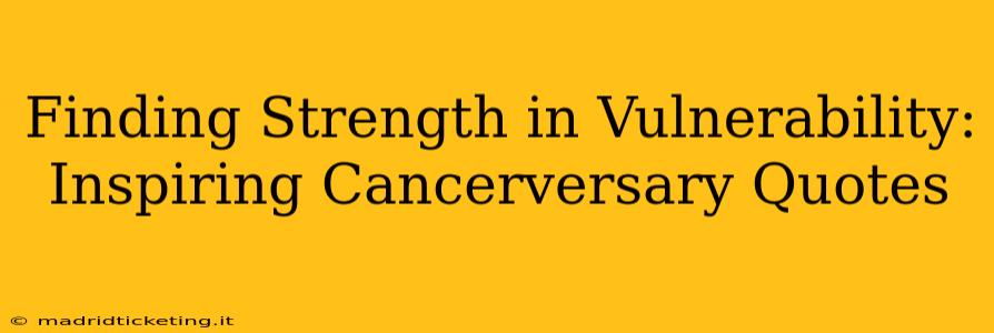 Finding Strength in Vulnerability: Inspiring Cancerversary Quotes