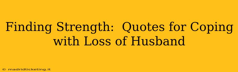 Finding Strength:  Quotes for Coping with Loss of Husband