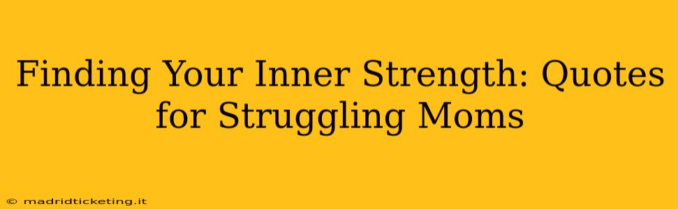 Finding Your Inner Strength: Quotes for Struggling Moms