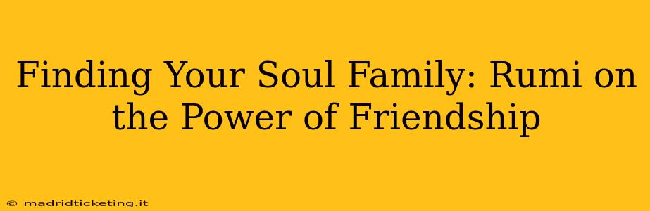 Finding Your Soul Family: Rumi on the Power of Friendship