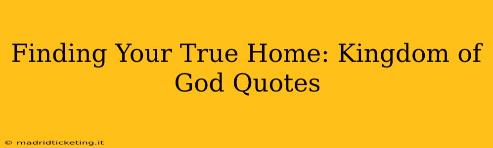 Finding Your True Home: Kingdom of God Quotes