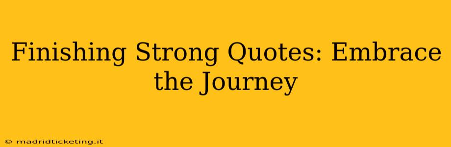 Finishing Strong Quotes: Embrace the Journey