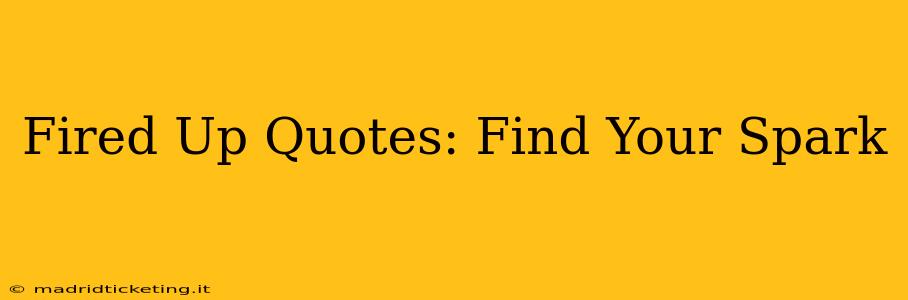 Fired Up Quotes: Find Your Spark