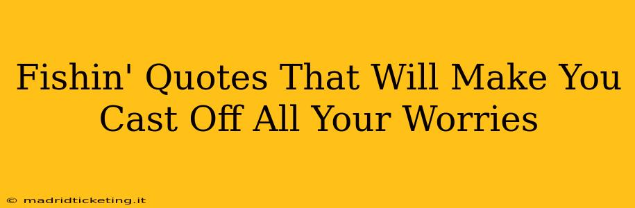 Fishin' Quotes That Will Make You Cast Off All Your Worries