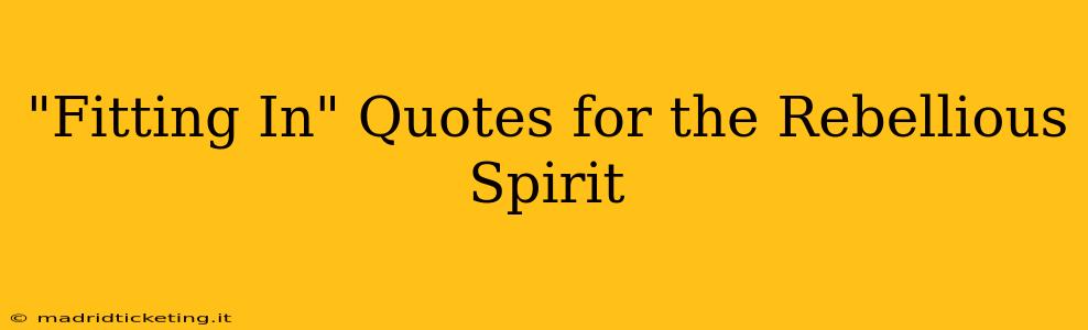 "Fitting In" Quotes for the Rebellious Spirit