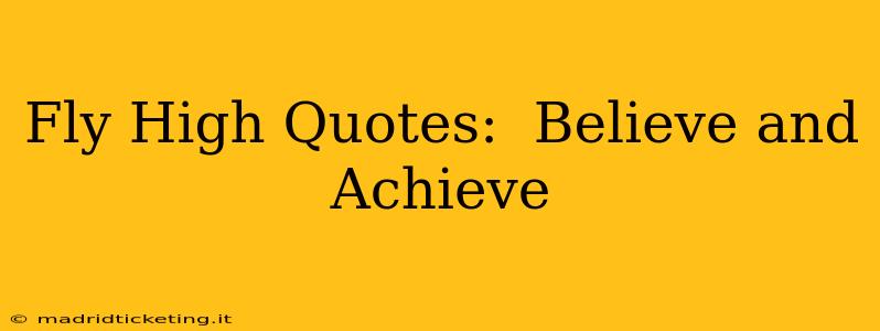 Fly High Quotes:  Believe and Achieve