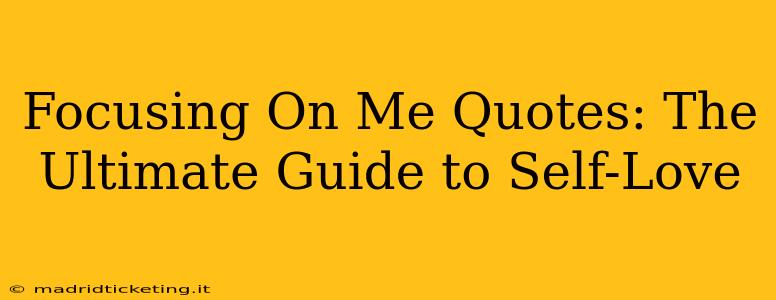 Focusing On Me Quotes: The Ultimate Guide to Self-Love