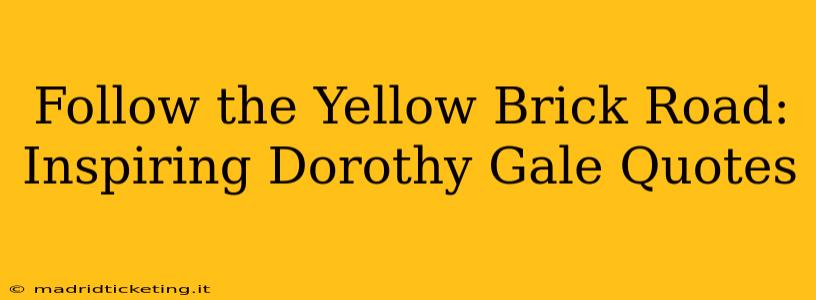 Follow the Yellow Brick Road: Inspiring Dorothy Gale Quotes