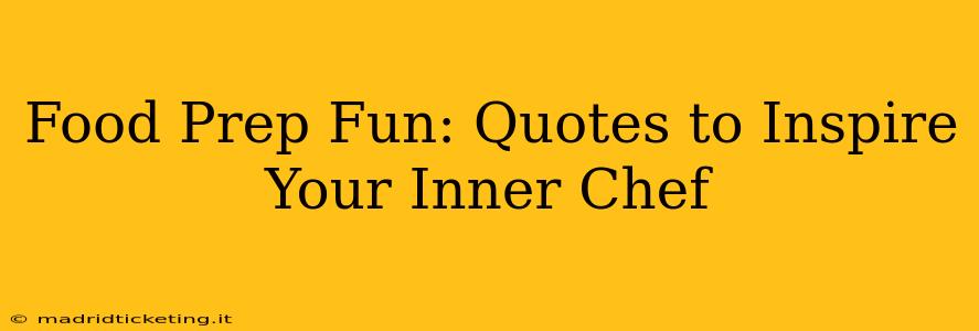 Food Prep Fun: Quotes to Inspire Your Inner Chef