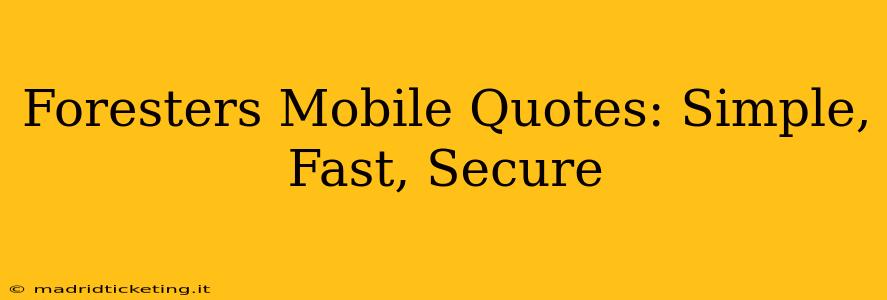 Foresters Mobile Quotes: Simple, Fast, Secure