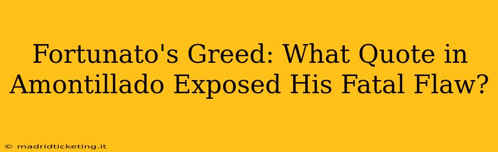 Fortunato's Greed: What Quote in Amontillado Exposed His Fatal Flaw?