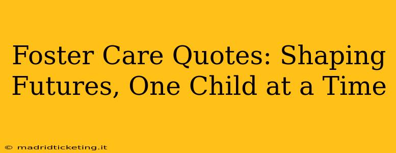 Foster Care Quotes: Shaping Futures, One Child at a Time