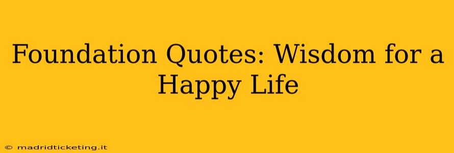 Foundation Quotes: Wisdom for a Happy Life