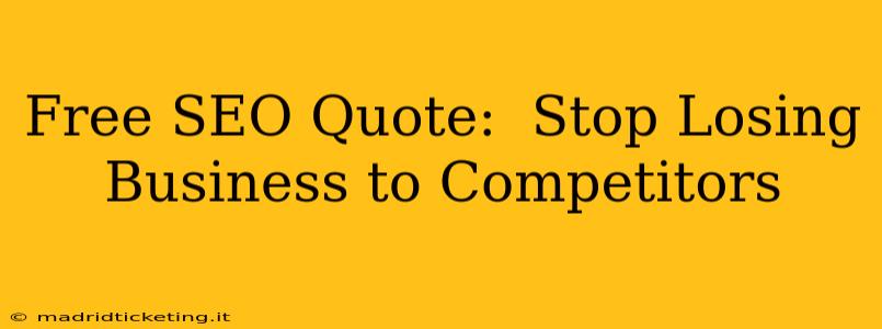 Free SEO Quote:  Stop Losing Business to Competitors