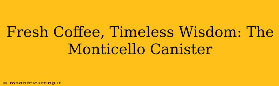Fresh Coffee, Timeless Wisdom: The Monticello Canister