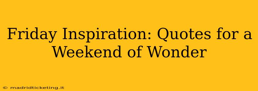 Friday Inspiration: Quotes for a Weekend of Wonder
