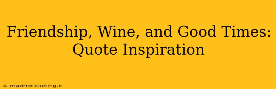 Friendship, Wine, and Good Times: Quote Inspiration
