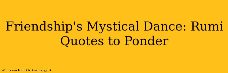 Friendship's Mystical Dance: Rumi Quotes to Ponder