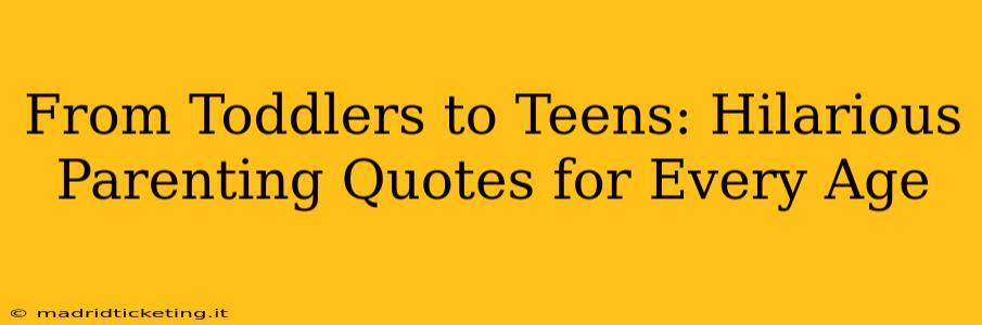 From Toddlers to Teens: Hilarious Parenting Quotes for Every Age