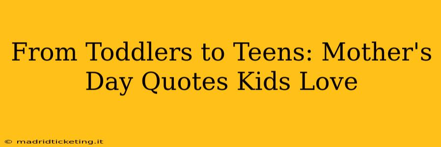 From Toddlers to Teens: Mother's Day Quotes Kids Love