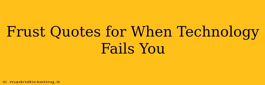 Frust Quotes for When Technology Fails You