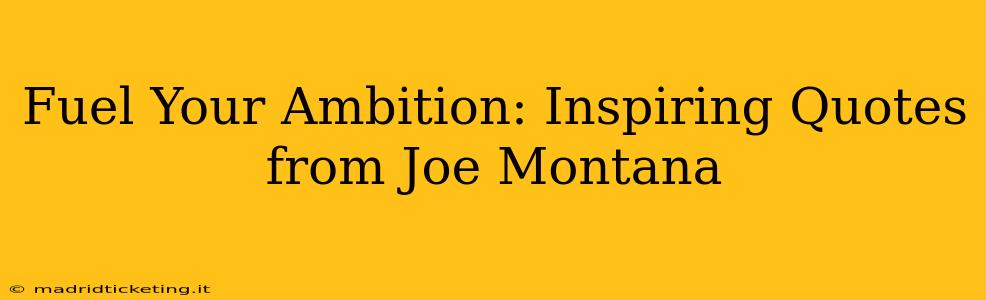 Fuel Your Ambition: Inspiring Quotes from Joe Montana