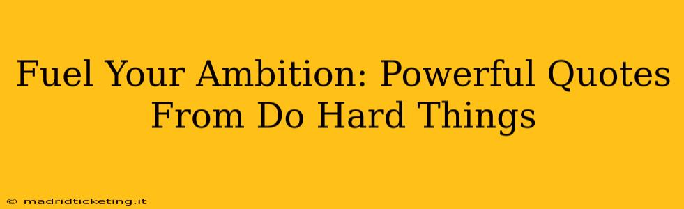 Fuel Your Ambition: Powerful Quotes From Do Hard Things