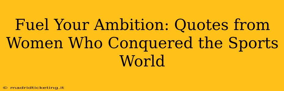 Fuel Your Ambition: Quotes from Women Who Conquered the Sports World