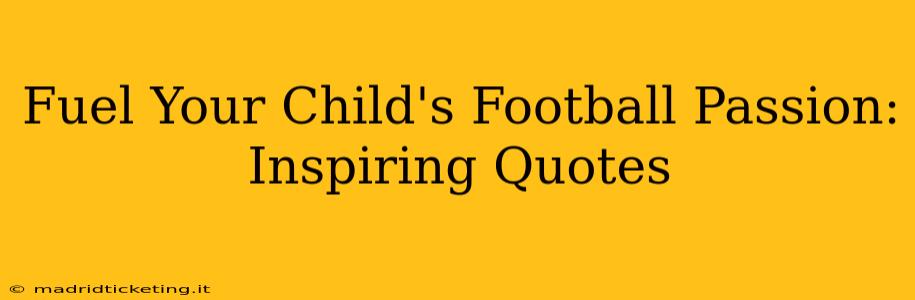Fuel Your Child's Football Passion: Inspiring Quotes