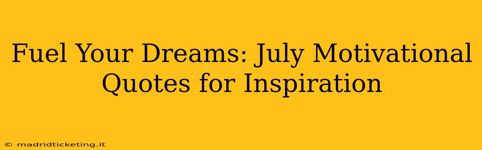 Fuel Your Dreams: July Motivational Quotes for Inspiration