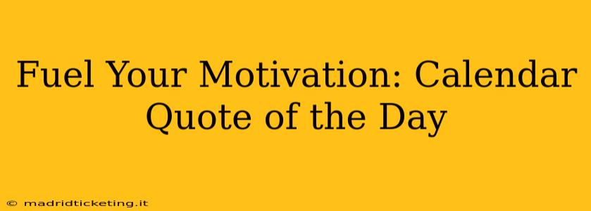 Fuel Your Motivation: Calendar Quote of the Day