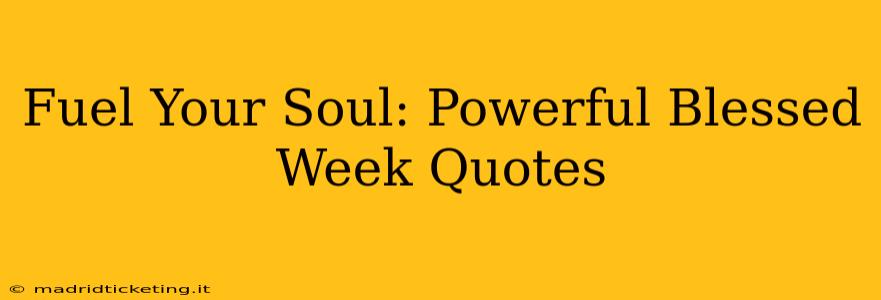 Fuel Your Soul: Powerful Blessed Week Quotes