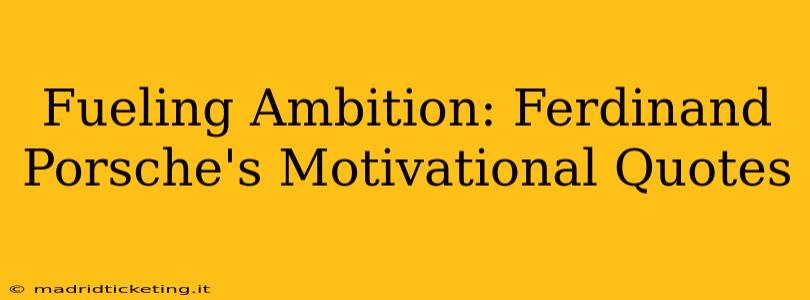 Fueling Ambition: Ferdinand Porsche's Motivational Quotes