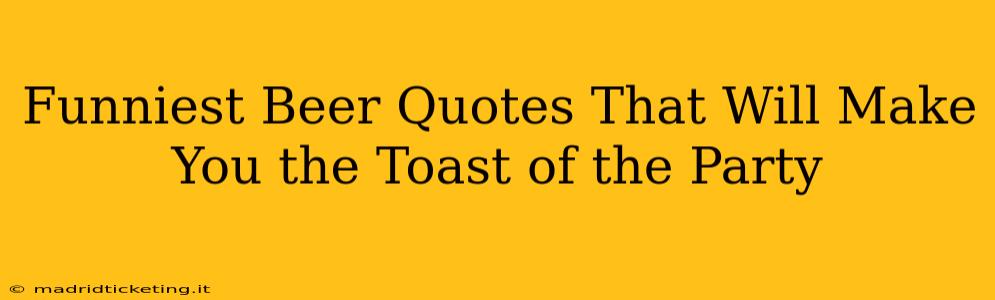 Funniest Beer Quotes That Will Make You the Toast of the Party