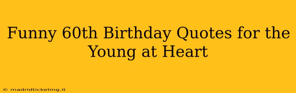 Funny 60th Birthday Quotes for the Young at Heart
