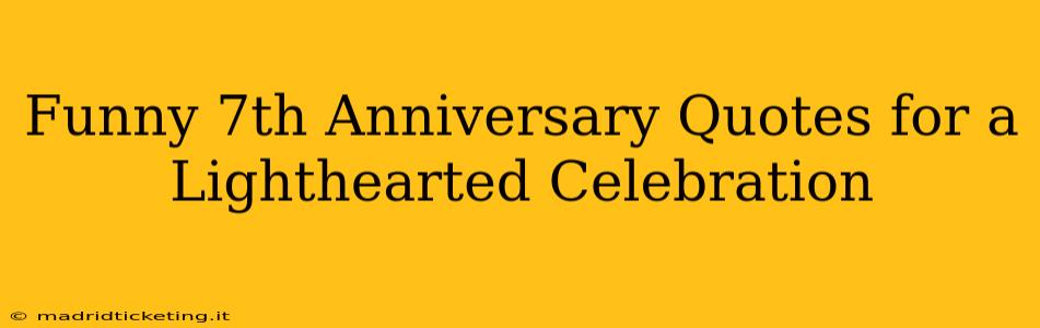 Funny 7th Anniversary Quotes for a Lighthearted Celebration