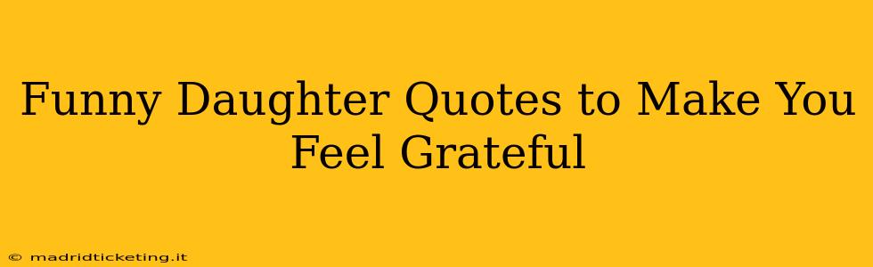 Funny Daughter Quotes to Make You Feel Grateful