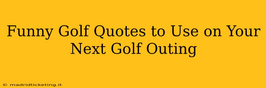 Funny Golf Quotes to Use on Your Next Golf Outing