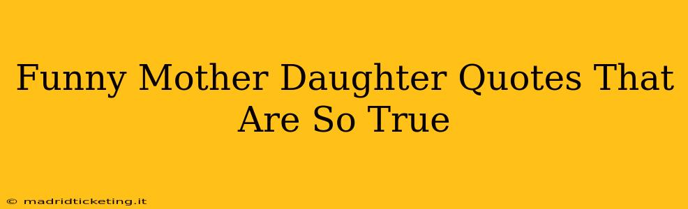 Funny Mother Daughter Quotes That Are So True