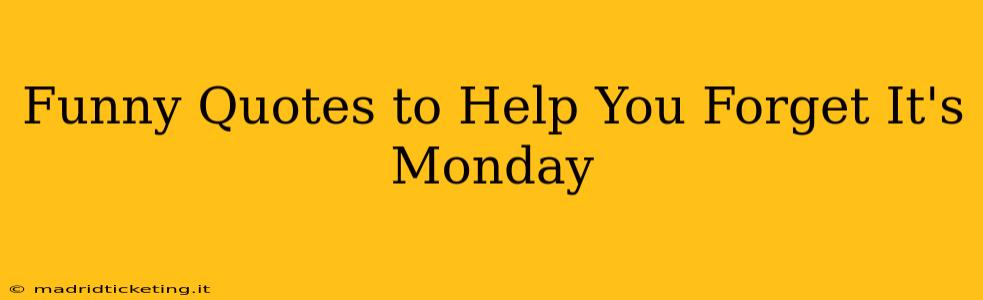 Funny Quotes to Help You Forget It's Monday