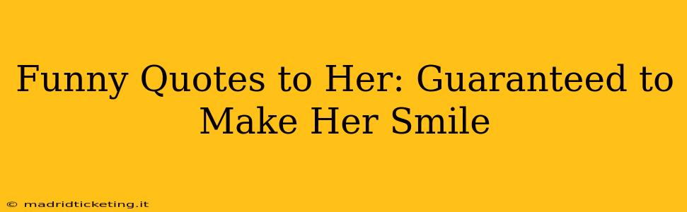 Funny Quotes to Her: Guaranteed to Make Her Smile