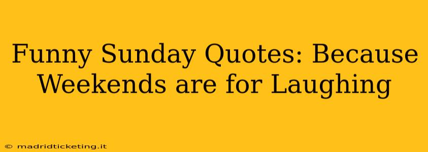 Funny Sunday Quotes: Because Weekends are for Laughing