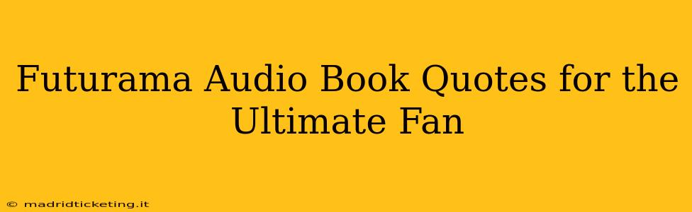 Futurama Audio Book Quotes for the Ultimate Fan