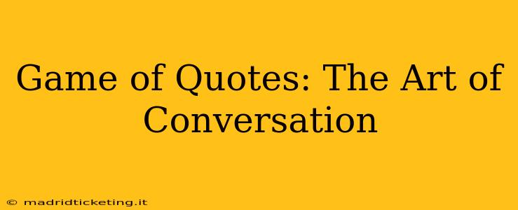 Game of Quotes: The Art of Conversation