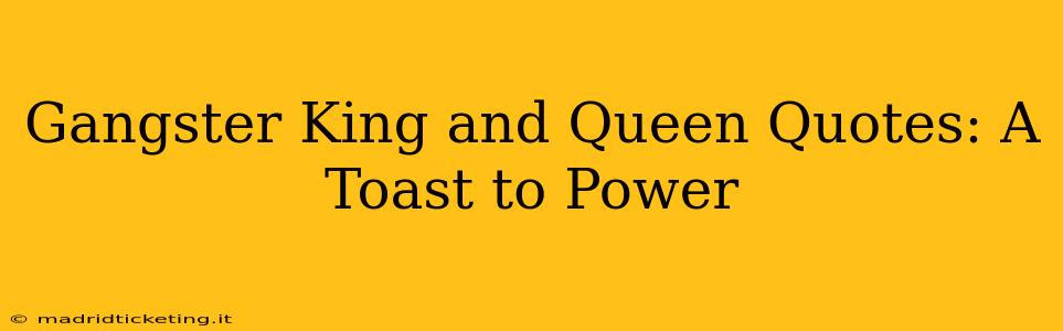 Gangster King and Queen Quotes: A Toast to Power