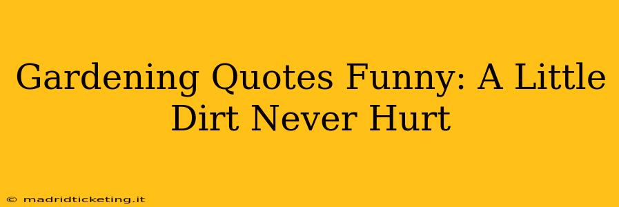 Gardening Quotes Funny: A Little Dirt Never Hurt