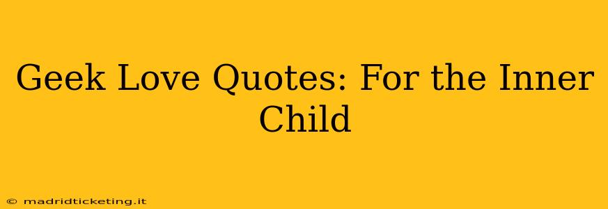 Geek Love Quotes: For the Inner Child